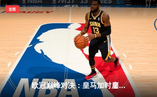 欧冠巅峰对决：皇马加时鏖战3-2险胜拜仁，维尼修斯造点+绝杀封神