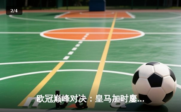 欧冠巅峰对决：皇马加时鏖战3-2险胜拜仁，维尼修斯造点+绝杀封神 - 2