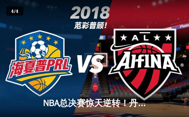 NBA总决赛惊天逆转！丹佛掘金加时力克迈阿密热火夺队史首冠 - 4