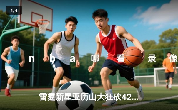 雷霆新星亚历山大狂砍42分，率队逆转湖人豪取五连胜 - 4