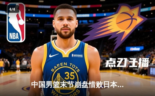 中国男篮末节崩盘惜败日本，亚洲杯预选赛遭遇重挫 - 4