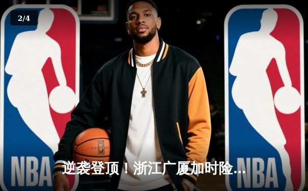 逆袭登顶！浙江广厦加时险胜广东宏远，胡金秋狂砍35+15主宰内线 - 2