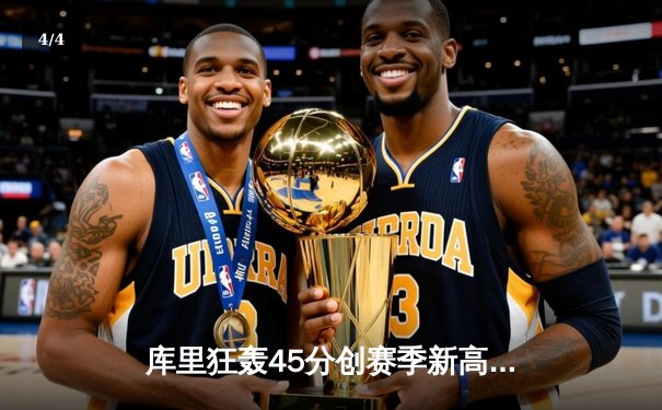 库里狂轰45分创赛季新高，勇士加时险胜凯尔特人捍卫主场 - 4
