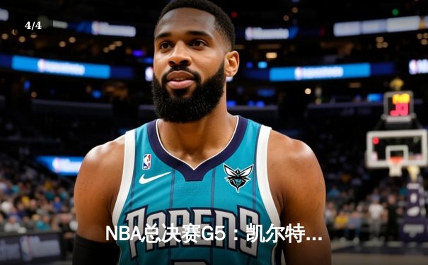 NBA总决赛G5：凯尔特人绝地反击扳回一城，塔图姆40分创个人纪录 - 4