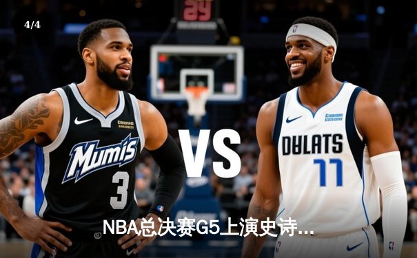 NBA总决赛G5上演史诗逆转：凯尔特人绝地翻盘勇士，塔图姆单场47分创纪录 - 4