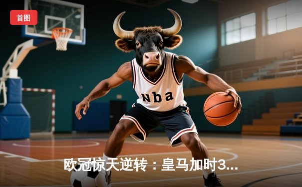 欧冠惊天逆转：皇马加时3-2淘汰曼城，本泽马点射定乾坤