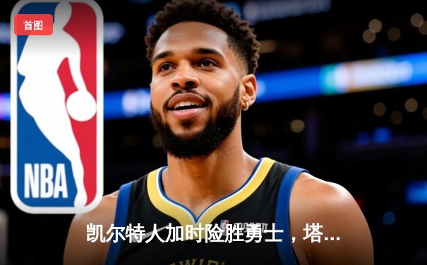 凯尔特人加时险胜勇士，塔图姆44分创赛季新高