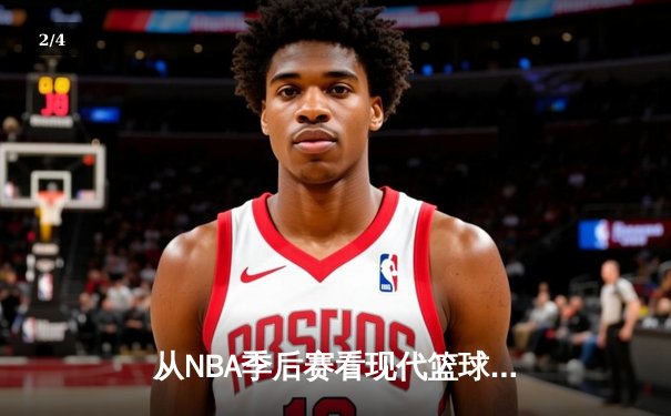 从NBA季后赛看现代篮球战术演变：数据分析如何重塑比赛格局 - 2