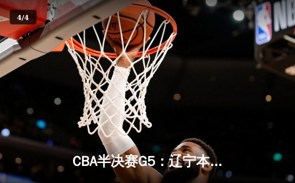 CBA半决赛G5：辽宁本钢加时险胜广东宏远 赵继伟33分率队挺进总决赛 - 4