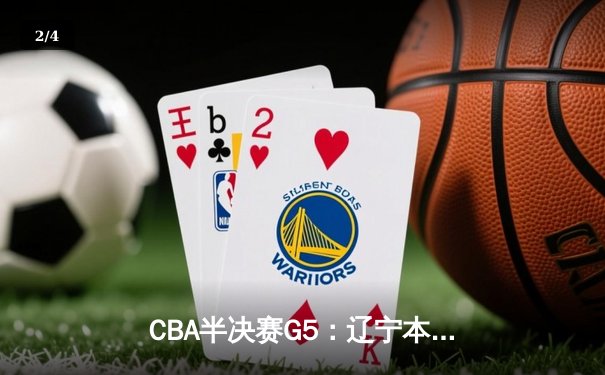 CBA半决赛G5：辽宁本钢加时险胜广东宏远 赵继伟33分率队挺进总决赛 - 2