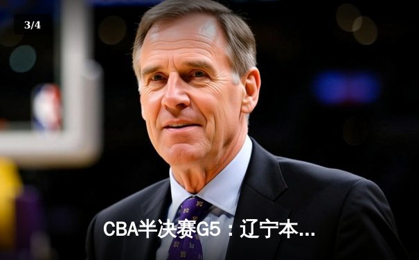 CBA半决赛G5：辽宁本钢加时险胜广东宏远 赵继伟33分率队挺进总决赛 - 3