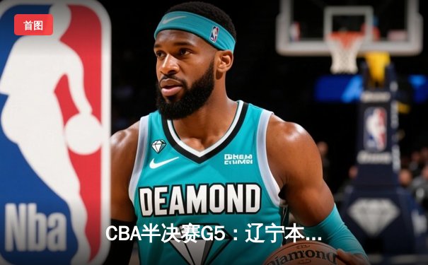 CBA半决赛G5：辽宁本钢加时险胜广东宏远 赵继伟33分率队挺进总决赛